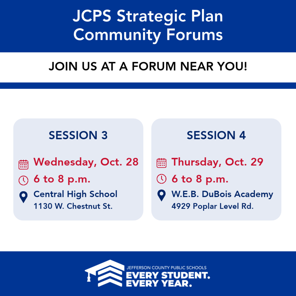 A promotional graphic for Jefferson County Public Schools titled "JCPS Strategic Plan Community Forums" with the prompt "JOIN US AT A FORUM NEAR YOU!" Session 3: Wednesday, Oct. 28 | 6 to 8 p.m. | Central High School, 1130 W. Chestnut St. Session 4: Thursday, Oct. 29 | 6 to 8 p.m. | W.E.B. DuBois Academy, 4929 Poplar Level Rd. Footer: Jefferson County Public Schools logo with the text "EVERY STUDENT. EVERY YEAR."