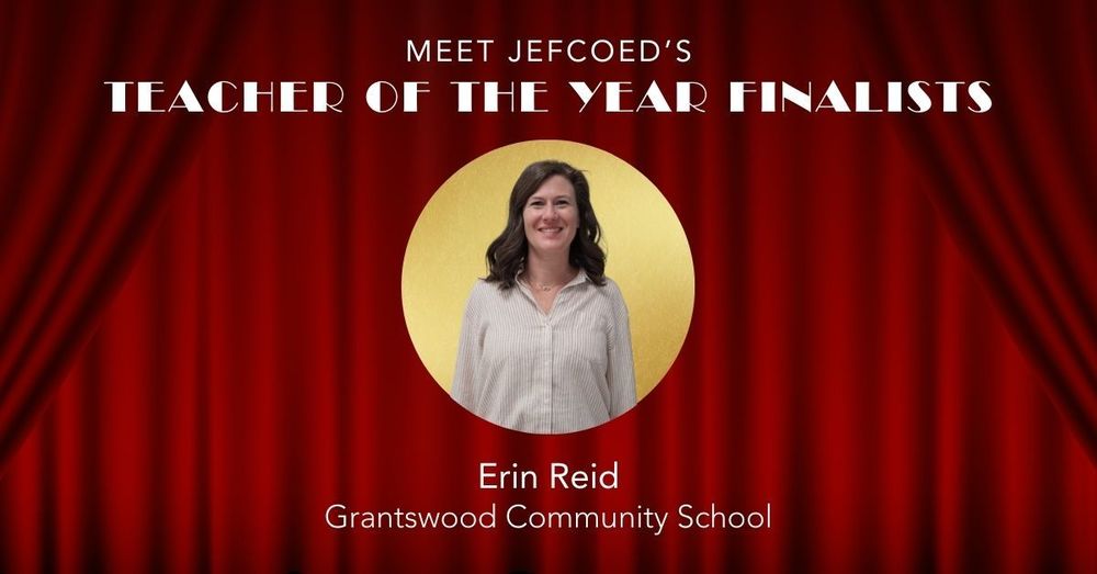 Image is a graphic that says "Meet JEFCOED's Teacher of the Year Finalists" Below that is a headshot of Erin Reid, followed by her name typed out and the school she teaches at (Grantswood Community School) The text and image are over a red curtain background.