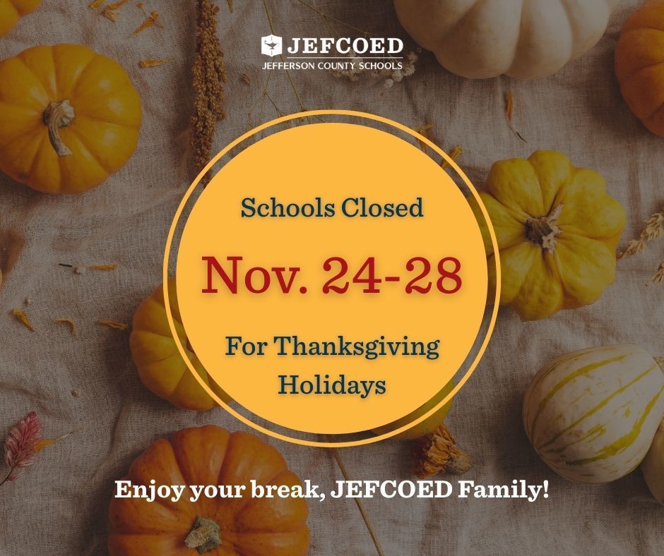 Image is a graphic with text over a photo of pumpkins on a cloth. The text says "JEFCOED Jefferson County Schools" below that line, more text says "Schools Closed Nov. 24-28 For Thanksgiving Holidays Enjoy your break, JEFCOED Family!"
