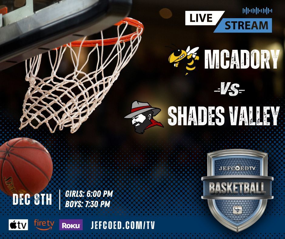 Image is a graphic with text and an image of a basketball and basketball hoop. The text says "Live Stream McAdory VS Shades Valley Dec 8th Girls: 6:00 PM Boys: 7:30 PM" Below the text are images of the AppleTV, firetv and Roku logos followed by the website, jefcoed.com/tv. On the bottom right side of the graphic is the JEFCOED TV Basketball logo.
