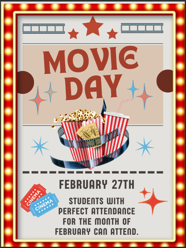 Movie Day - February 27th - Students with perfect attendance for the month of February can attend.
