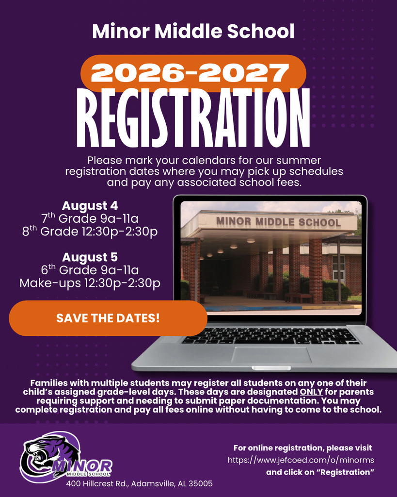 Promotional flyer for Minor Middle School 2026-2027 Registration. The background is purple with orange and white text, featuring a graphic of a laptop displaying a photo of the school's front entrance, and the school's wildcat logo at the bottom left.
The flyer text reads:
"Minor Middle School 2026-2027 Registration. Please mark your calendars for our summer registration dates where you may pick up schedules and pay any associated school fees.
Dates and Times:
August 4: 7th Grade 9:00 AM - 11:00 AM; 8th Grade 12:30 PM - 2:30 PM.
August 5: 6th Grade 9:00 AM - 11:00 AM; Make-ups 12:30 PM - 2:30 PM.
Save the dates! Families with multiple students may register all students on any one of their child’s assigned grade-level days. These days are designated ONLY for parents requiring support and needing to submit paper documentation. You may complete registration and pay all fees online without having to come to the school.
Contact and Location Info:
Address: 400 Hillcrest Rd., Adamsville, AL 35005.
Online Registration Website: Visit https://www.jefcoed.com/o/minorms and click on 'Registration'."