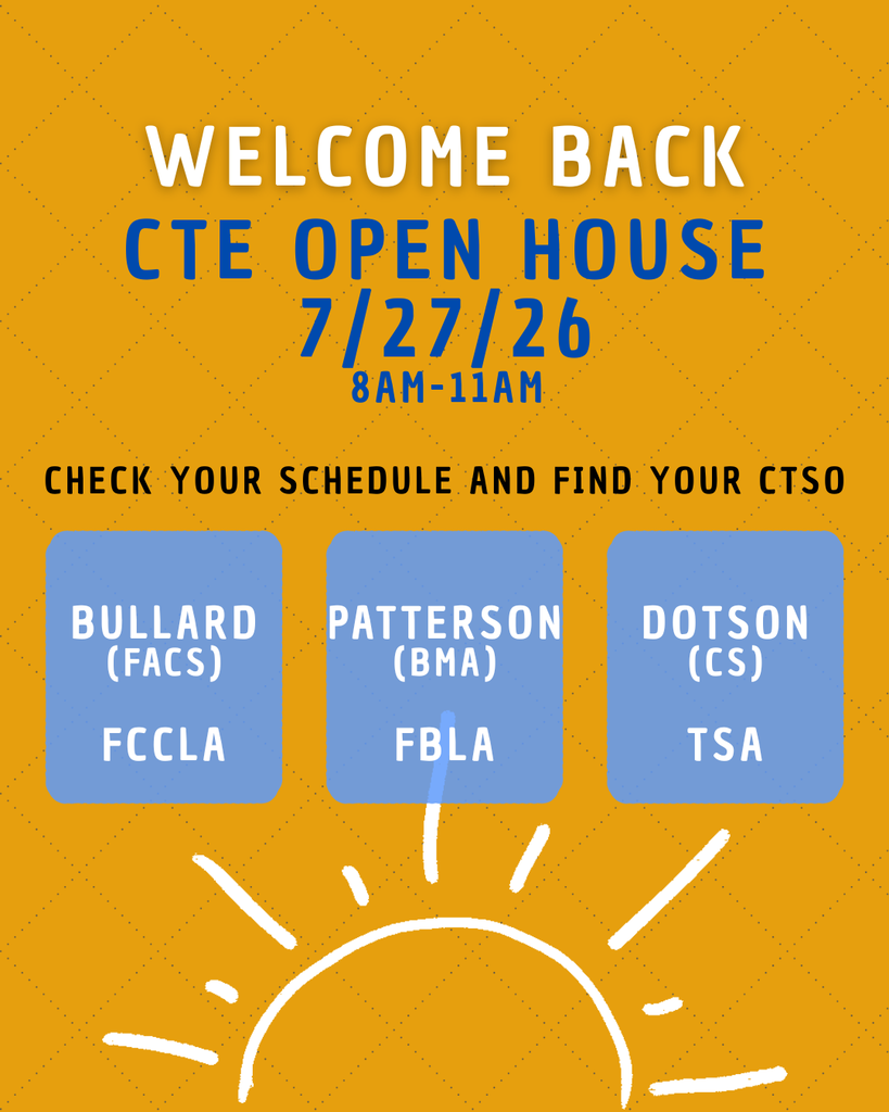 Says Welcome Back CTE Open House. 7/27/26. 8AM-11AM. Check your schedule and find your CTSO. Bullard (FACS) FCCLA, Patterson (BMA) FBLA, Dotson  (CS) TSA. The background is yellow with a white sun at the bottom.