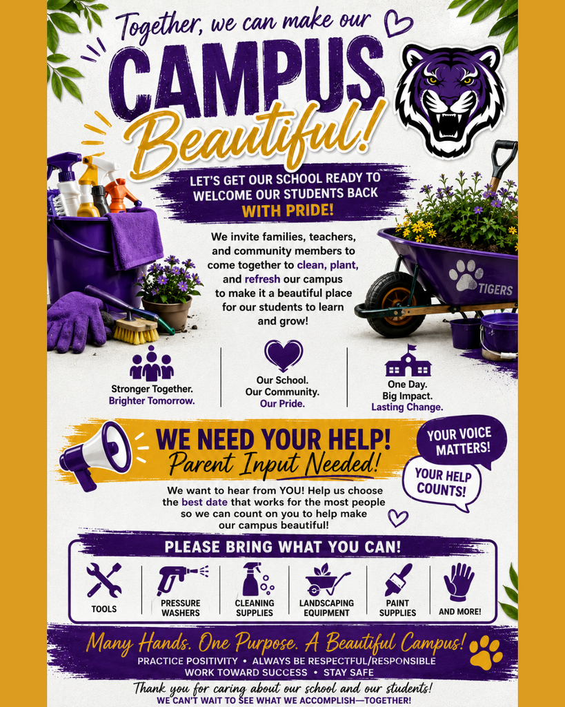 A vertical graphic flyer in purple, gold, and green. The top features green leafy branches and a purple outline heart. The headline reads "Together, we can make our CAMPUS Beautiful!" with "CAMPUS" in large purple letters and "Beautiful!" in gold cursive. To the right is a white tiger head mascot logo. Below the headline, a purple brushstroke banner says "LET’S GET OUR SCHOOL READY TO WELCOME OUR STUDENTS BACK WITH PRIDE!" Below that, text reads, "We invite families, teachers, and community members to come together to clean, plant, and refresh our campus to make it a beautiful place for our students to learn and grow!" The illustration shows a purple bucket with cleaning supplies, gloved hands, and a purple wheelbarrow holding flowers and a shovel. Three columns of icons with text follow: (1) "Stronger Together. Brighter Tomorrow." (2) "Our School. Our Community. Our Pride." (3) "One Day. Big Impact. Lasting Change." An orange section features a purple megaphone and says, "WE NEED YOUR HELP! Parent Input Needed!" with circular speech bubbles that say "YOUR VOICE MATTERS!" and "YOUR HELP COUNTS!" A list of icons and text says "PLEASE BRING WHAT YOU CAN!" with "TOOLS," "PRESSURE WASHERS," "CLEANING SUPPLIES," "LANDSCAPING EQUIPMENT," "PAINT SUPPLIES," and "AND MORE!" A final purple banner says "Many Hands. One Purpose. A Beautiful Campus!" Below this is a gold paw print and a list: "PRACTICE POSITIVITY • ALWAYS BE RESPECTFUL/RESPONSIBLE • WORK TOWARD SUCCESS • STAY SAFE." The very bottom has text thanking the community and stating, "WE CAN’T WAIT TO SEE WHAT WE ACCOMPLISH—TOGETHER!"