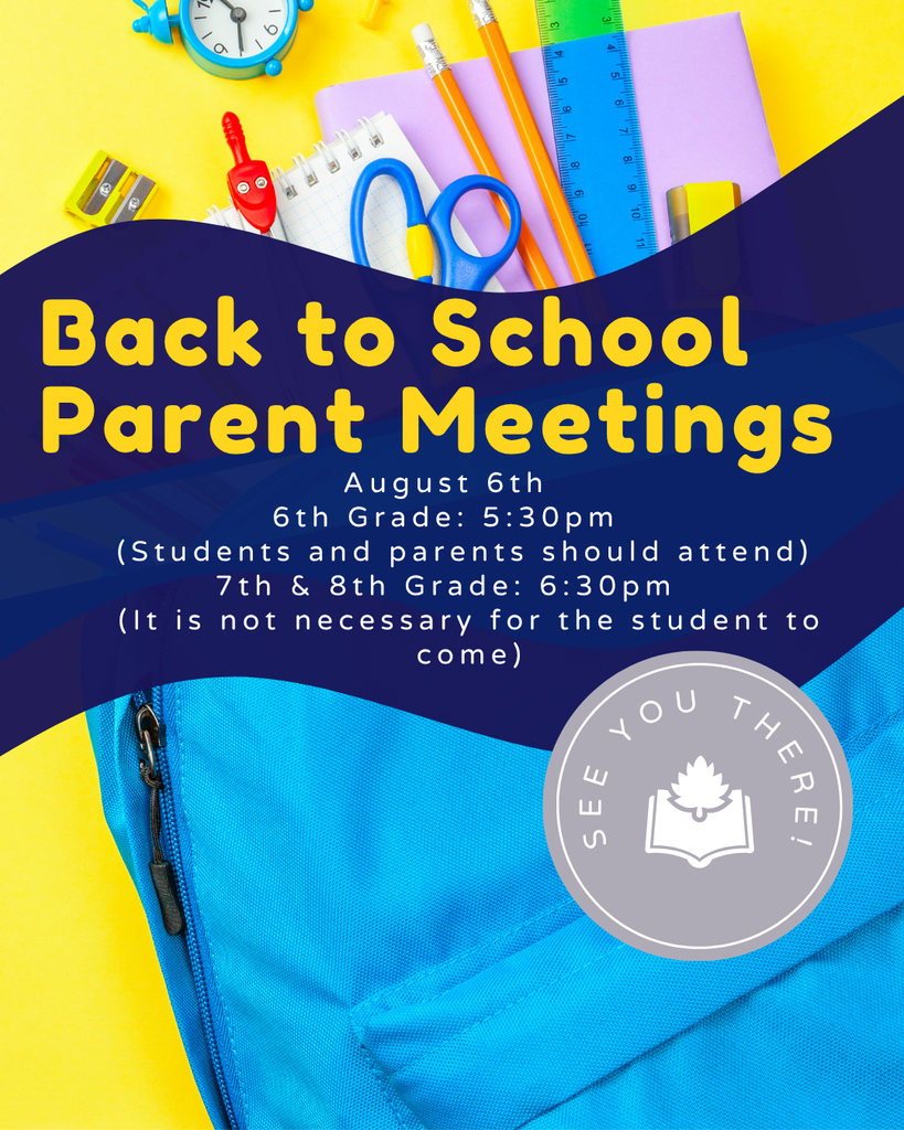 says Back to School Parent Meetings. August 6th 6th Grade: 5:30pm    (Students and parents should attend) 7th & 8th Grade: 6:30pm     (It is not necessary for the student to  come)