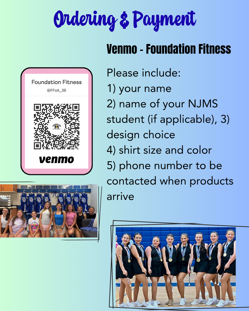 Ordering & Payment. Venmo-Foundation Fitness. Please include:  1) your name  2) name of your NJMS student (if applicable), 3) design choice 4) shirt size and color 5) phone number to be contacted when products arrive . Venmo name is Foundation Fitness @FFoA_36