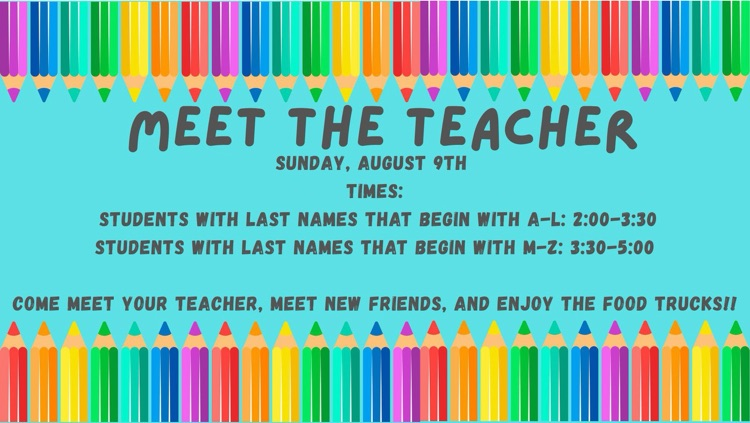 Meet The Teacher flyer with colored pencils Sunday, August 9th Times: Students with last names that begin with A-L: 2:00-3:30. Students with last names that begin with M-Z: 3:30-5:00. Come meet your teacher, meet new friends, and enjoy the food truc