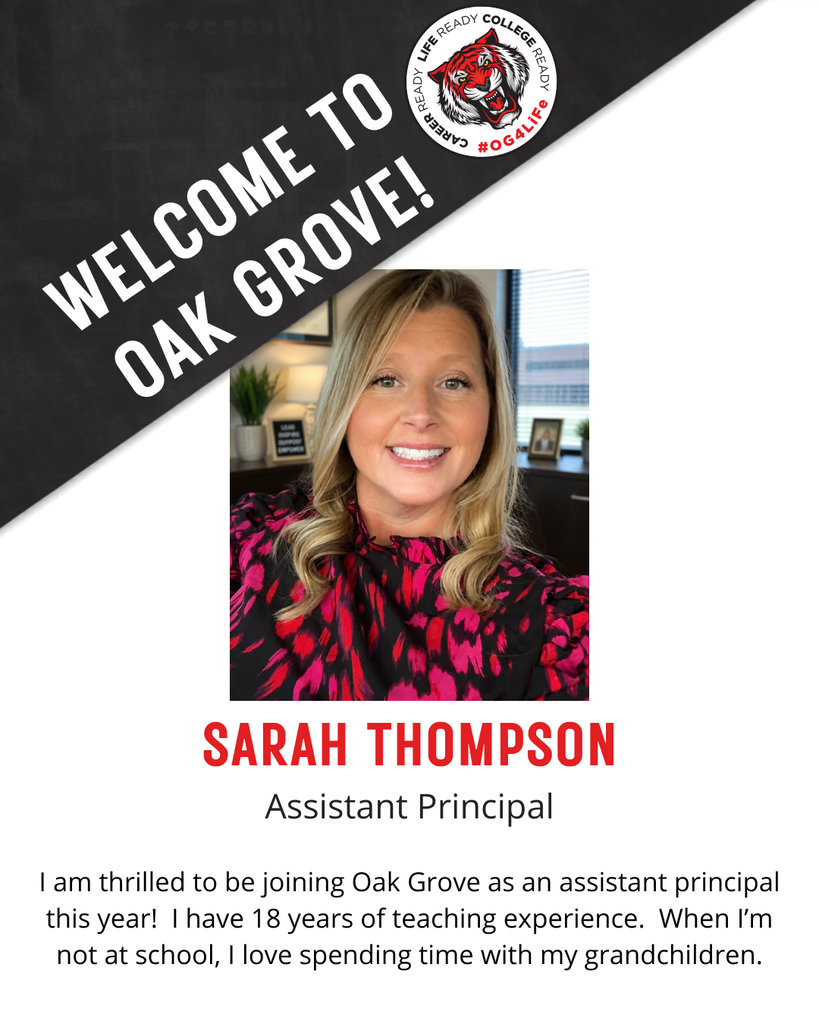 SARAH THOMPSON,  Assistant Principal.  I am thrilled to be joining Oak Grove as an assistant principal this year!  I have 18 years of teaching experience.  When I’m not at school, I love spending time with my grandchildren.