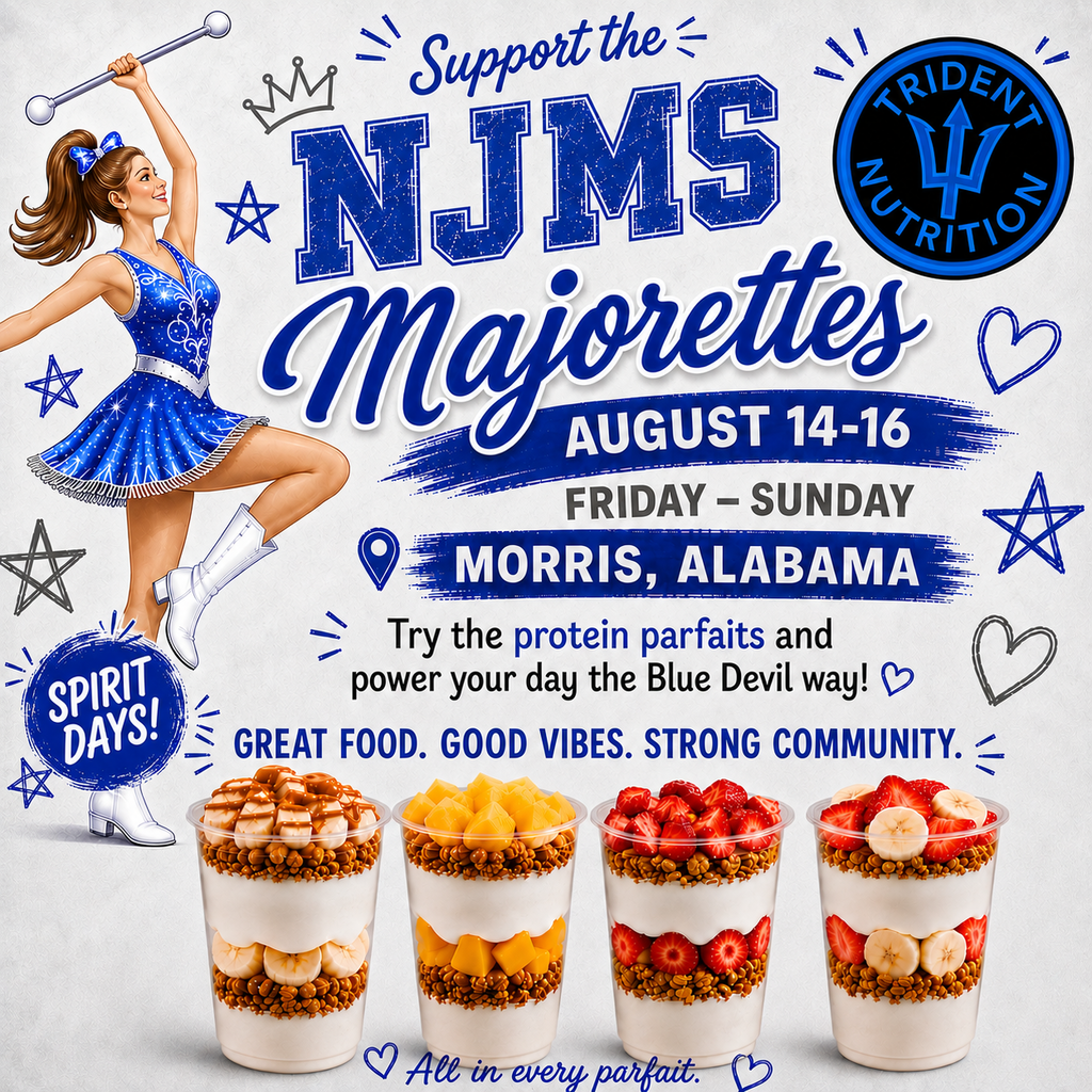 Support the NJMS Majorettes - Spirit Day  Trident Nutrition (Morris, AL)  August 14-16 (Friday-Sunday)  Try the Protein Parfaits and power your day the blue devil way!  Great food. Good vibes. Strong community. All in every parfait.