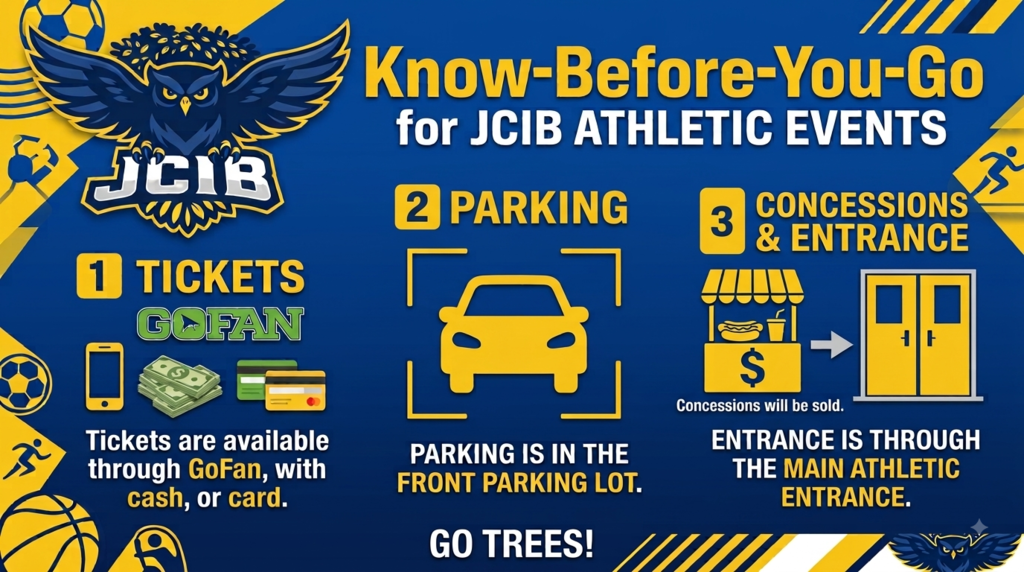 Know Before You Go Flyer for JCIB Athletic Events. 1. ) Tickets: Tickets are available through GoFan, with Cash or Card. 2.) Parking: Parking is in available in the front parking lot. 3.) Concessions & Entrance: Enter through the Main Athletic Entrance. Concessions will be sold.