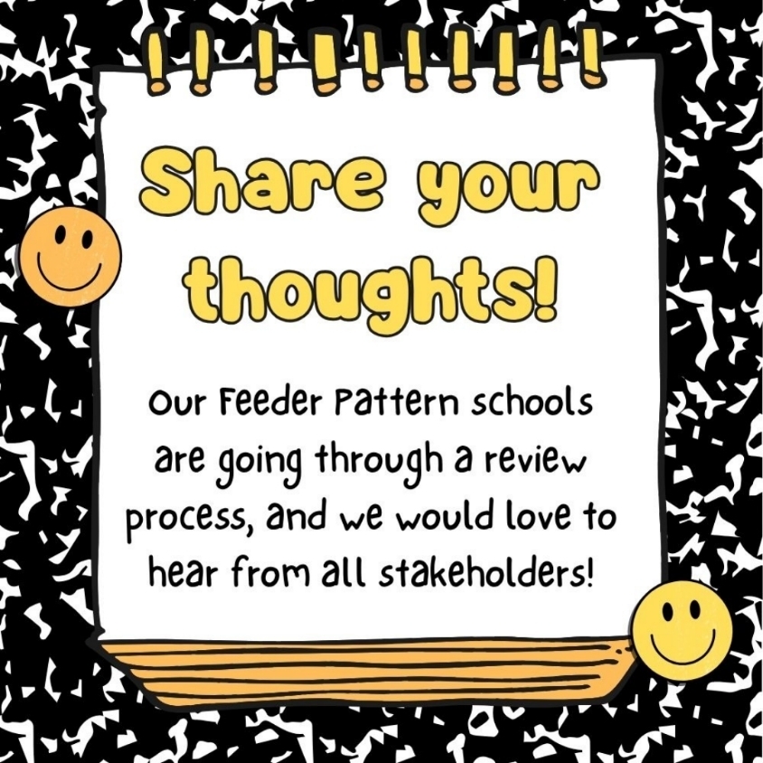 Share your thoughts. Our feeder pattern schools are going through a review process, and we would love to hear from all stakeholders!