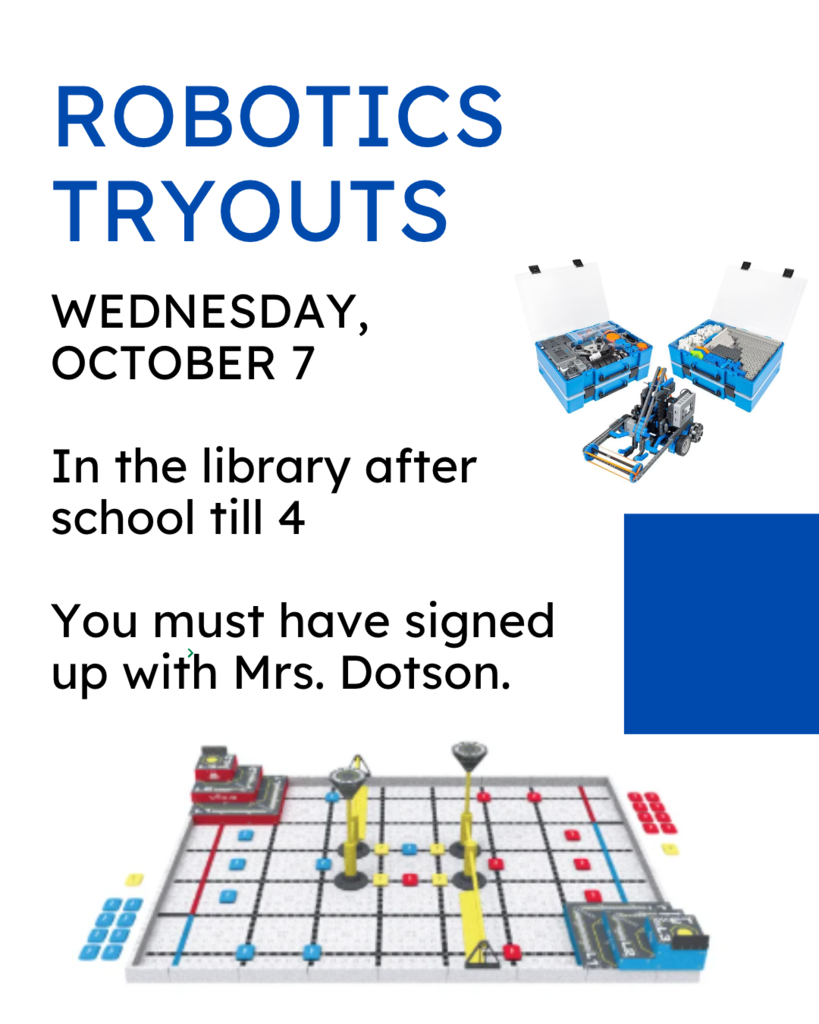 Robotics tryouts. Wednesday, october 7 In the library after school till 4 You must have signed up with Mrs. Dotson.