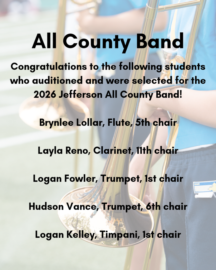 All County Band Congratulations to the following students who auditioned and were selected for the 2026 Jefferson All County Band! Brynlee Lollar, Flute, 5th chair Layla Reno, Clarinet, 11th chair Logan Fowler, Trumpet, 1st chair Hudson Vance, Trumpet, 6th chair Logan Kelley, Timpani, 1st chair
