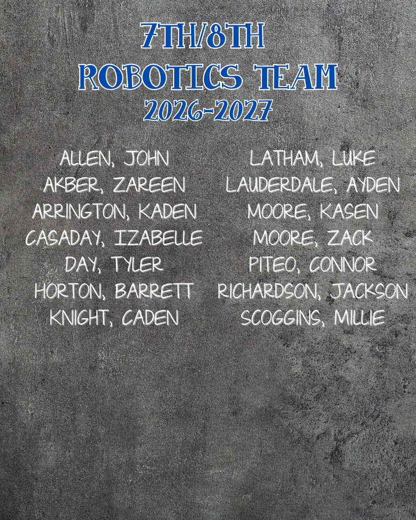 7th/8th robotics team 2026-2027. Allen, John Akber, Zareen Arrington, Kaden Casaday, Izabelle Day, Tyler Horton, Barrett Knight, Caden Latham, Luke Lauderdale, Ayden moore, Kasen Moore, Zack Piteo, Connor richardson, jackson Scoggins, Millie