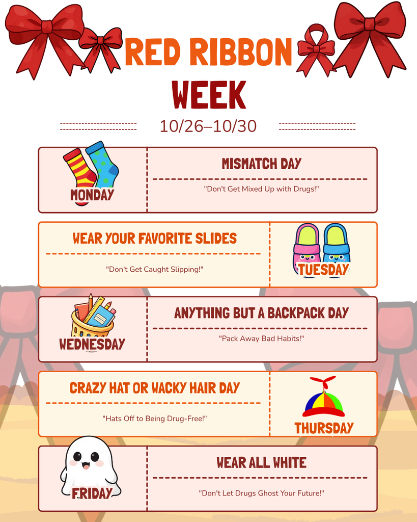 Red Ribbon Week. 10/26-10/30. Monday Mismatch Day "Don't Get Mixed Up with Drugs!" Tuesday Wear Your Favorite slides "Don't get caught slipping!" Wednesday Anything but a Backpack Day "Pack Away Bad Habits" Thursday Crazy Hat or Wacky Hair Day "Hats off to being drug-free" Friday Wear all White "don't let drugs ghost your future"