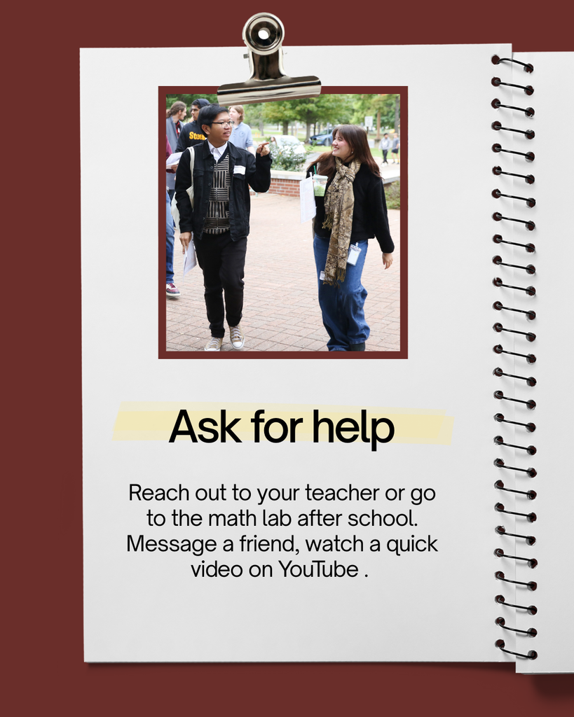 ask for help - reach out to teachers, go to study groups, or watch a youtube video
