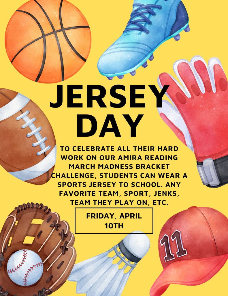 Jersey Day!  To celebrate all their hard work on our Amira reading March Madness Bracket Challenge, Students can wear a sports jersey to school.  Any favorite team, sport, jenks team they play on, etc.  Friday, April 10th