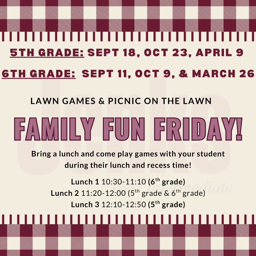 Family Fun Friday Flier: 5th grade:Sept 18, Oct 23, April 9. 6th grade: Sept 11, Oct 9, March 26. Bring a lunch and come play games with your student during their lunch and recess time! All three lunch times listed (subject to change or cancellation.)