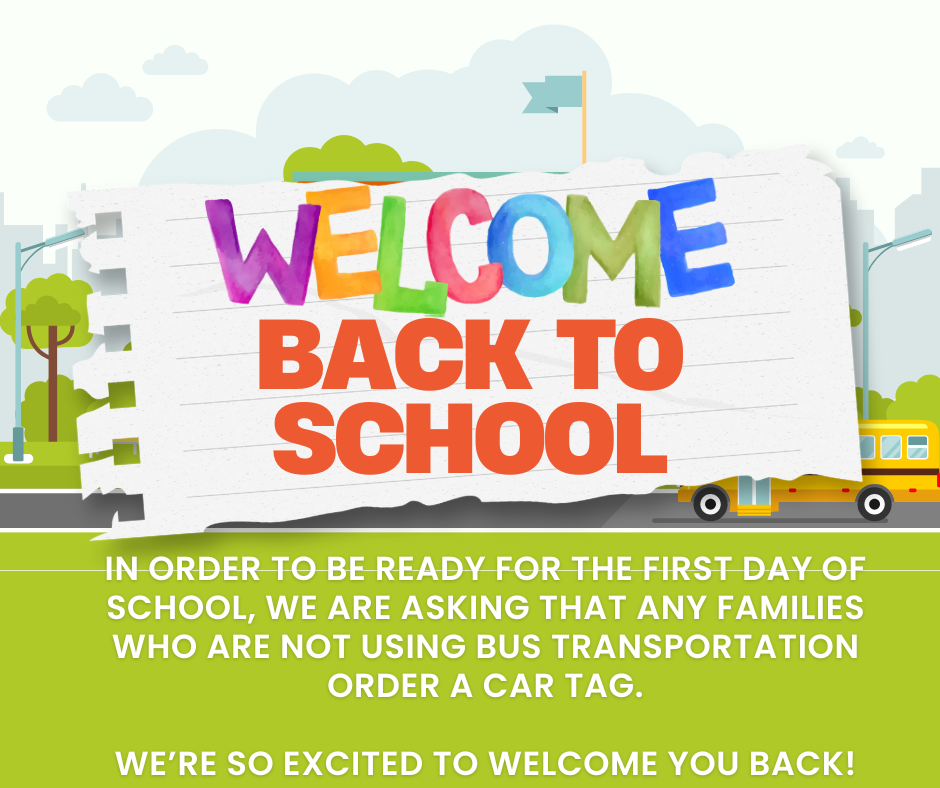 In order to be ready for the first day of school, we are asking that any families who are not using bus transportation order a car tag.