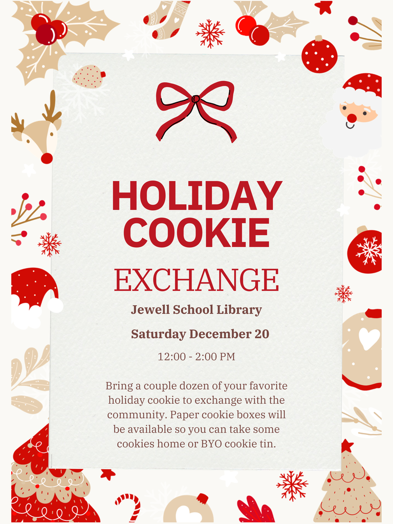 Poster for Holiday Cookie Exchange. Jewell School Library, Saturday December 20, 12:00 - 2:00 PM. Bring a couple dozen of your favorite holiday cookie to exchange with the community. Paper cookie boxes will be available so you can take some cookies home or BYO cookie tin. The poster is decorated with a red bow, Santa, a reindeer, ornaments, snowflakes, and other holiday illustrations.