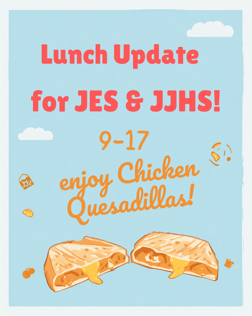 Blue poster with white clouds. Text reads "Lunch Update for JES & JJHS! 9-17 enjoy Chicken Quesadillas!" Two halves of quesadillas with melted cheese.