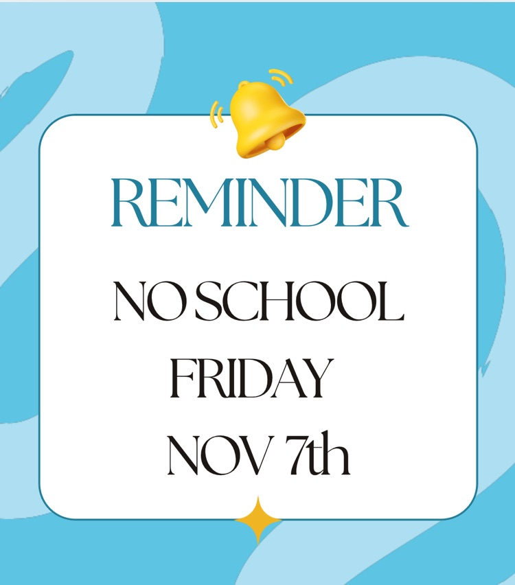 reminder: no school tomorrow Nov 7th!