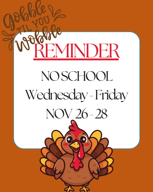 Reminder: No School Wednesday-Friday  Nov 26-28th. 
