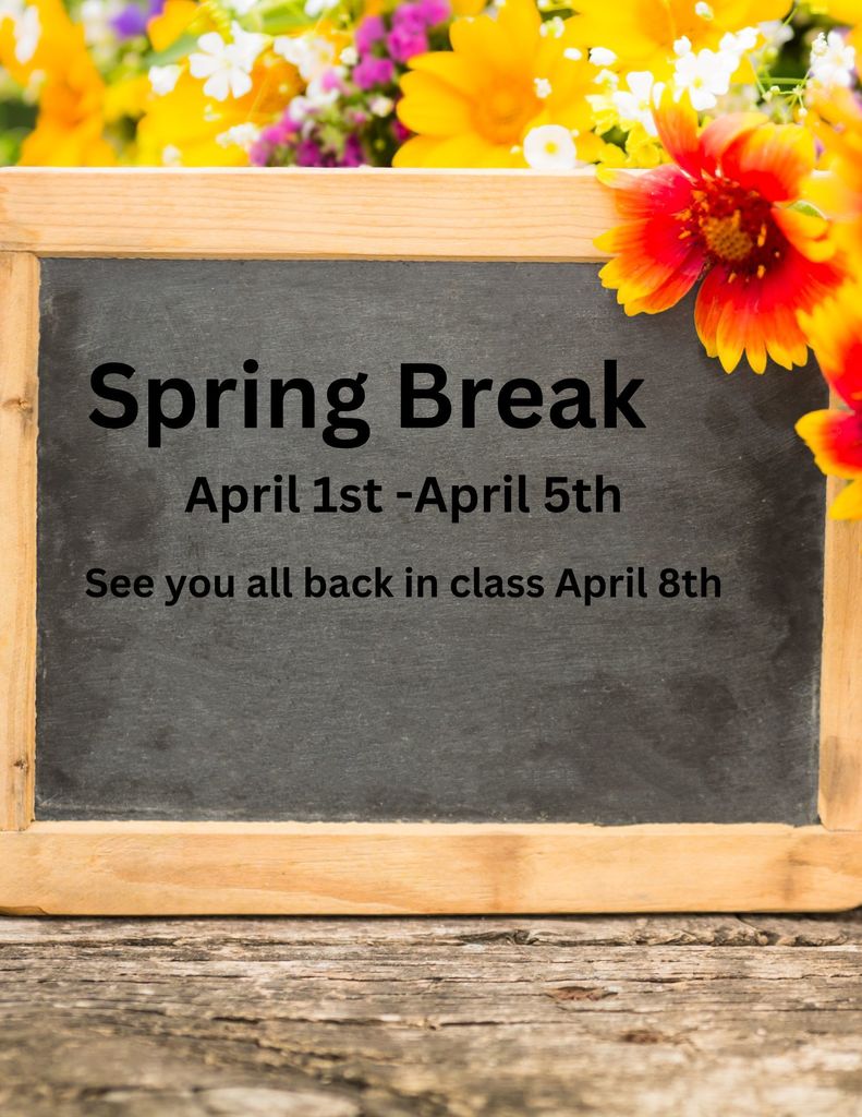Spring break april 1st-april 5th see you all back in class april 8th