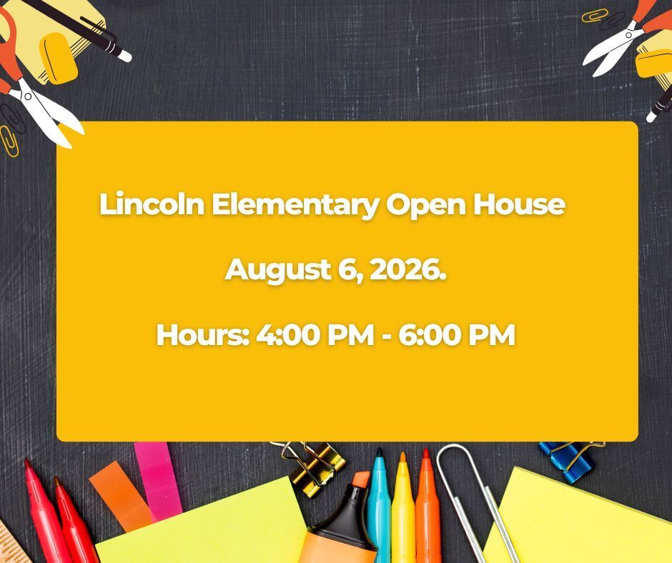 Lincoln Elementary Open House on 8/6/26 from 4 PM to 6 PM