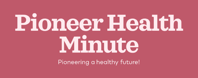 Pioneer Health Minute
