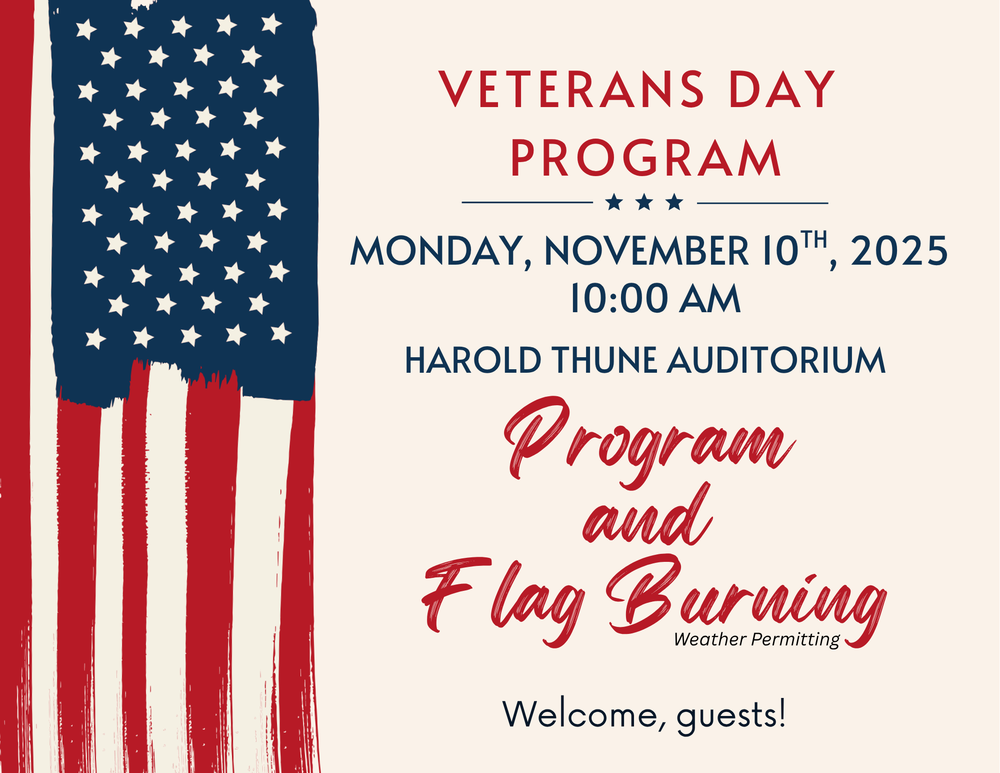 Veterans Day Program Monday, November 10th 2025 at 10: 00 AM, at the Harold Thune Auditorium Progam and Flag Burning (weather premitting, welcome guests