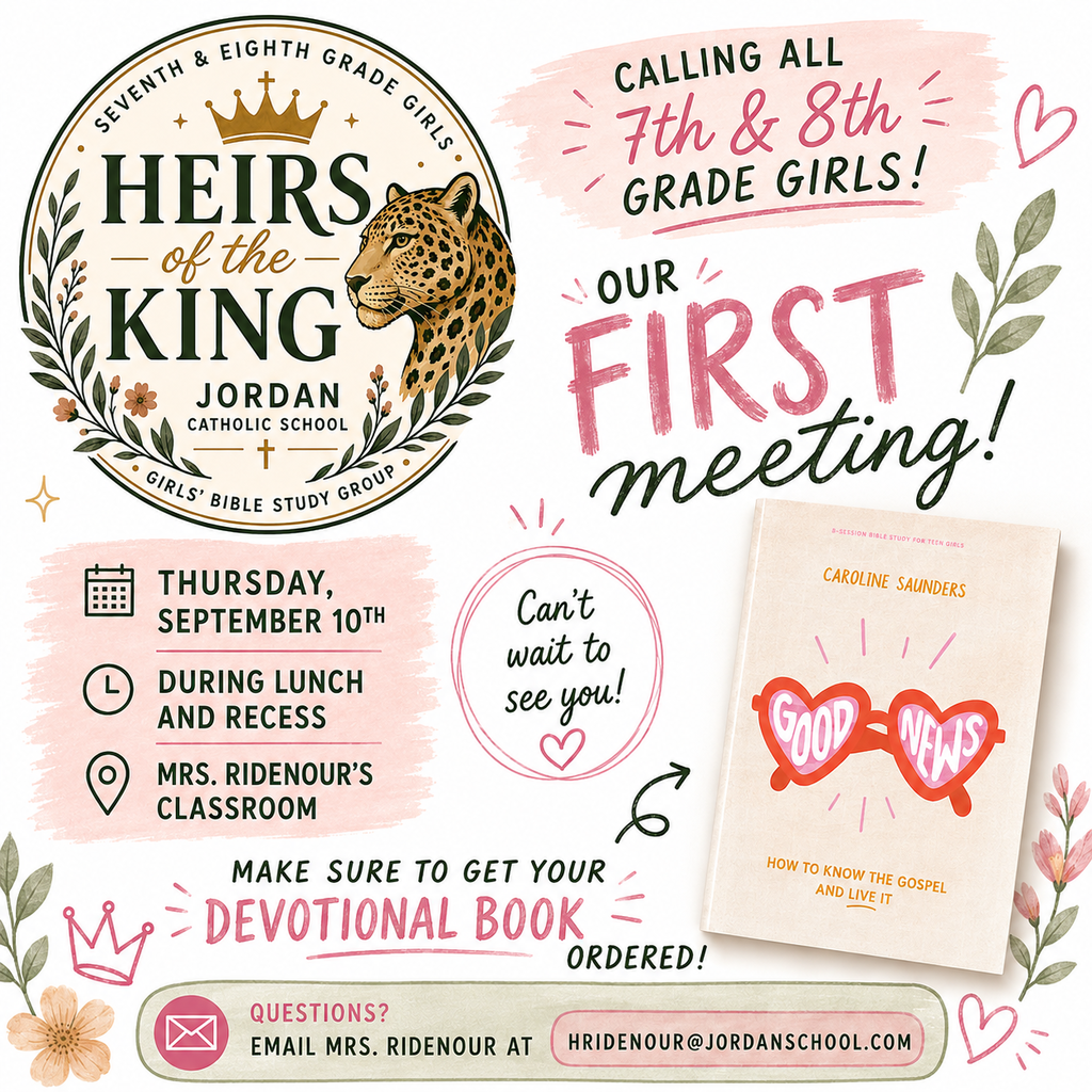 A promotional flyer for a middle school girls' Bible study group titled "Heirs of the King" at Jordan Catholic School. **Visual Details and Content:** * **Top Left Logo:** A circular seal framed with leaves and small orange flowers. Inside reads "Seventh & Eighth Grade Girls" at the top and "Girls' Bible Study Group" at the bottom. The center features a gold crown above the text "Heirs of the King," a detailed profile of a jaguar/leopard head, and "Jordan Catholic School" below. * **Top Right Text:** Large, playful lettering reads "Calling all 7th & 8th grade girls! OUR FIRST meeting!" with pink painted brushstrokes and hand-drawn hearts. * **Meeting Details (Middle Left):** Pink highlighted section with icons: * **Date:** Thursday, September 10th * **Time:** During lunch and recess * **Location:** Mrs. Ridenour's classroom * **Devotional Book (Middle Right):** Text reads "Make sure to get your devotional book ordered!" pointing toward a photo of a book cover. The book is titled *Good News: How to Know the Gospel and Live It* by Caroline Saunders, featuring heart-shaped sunglasses with "Good News" written inside the lenses. * **Circle Callout (Center):** A pink circled note that says, "Can't wait to see you!" * **Contact Information (Bottom):** A banner with an envelope icon reading "Questions? Email Mrs. Ridenour at hridenour@jordanschool.com".