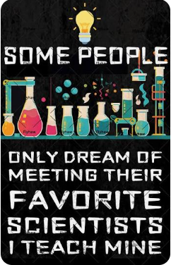 Poster with pictures of science lab beakers that says "Some people only dream of meeting their favorite scientists. I teach mine."