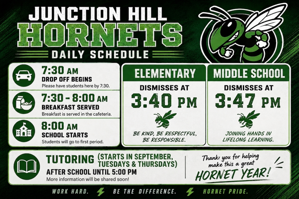 Morning Schedule 7:30 AM | Drop Off Begins: Please have students here by 7:30. 7:30 – 8:00 AM | Breakfast Served: Breakfast is served in the cafeteria. 8:00 AM | School Starts: Students will go to first period. Dismissal Schedule Elementary: Dismisses at 3:40 PM Tagline: BE KIND, BE RESPECTFUL, BE RESPONSIBLE. Middle School: Dismisses at 3:47 PM Tagline: JOINING HANDS IN LIFELONG LEARNING After-School Tutoring Frequency: Tuesdays & Thursdays (Starts in September) Time: After school until 5:00 PM Note: More information will be shared soon! Banner & Footer Text Closing Message: Thank you for helping make this a great HORNET YEAR! Motto Footer: WORK HARD. ⚡ BE THE DIFFERENCE. ⚡ HORNET PRIDE.