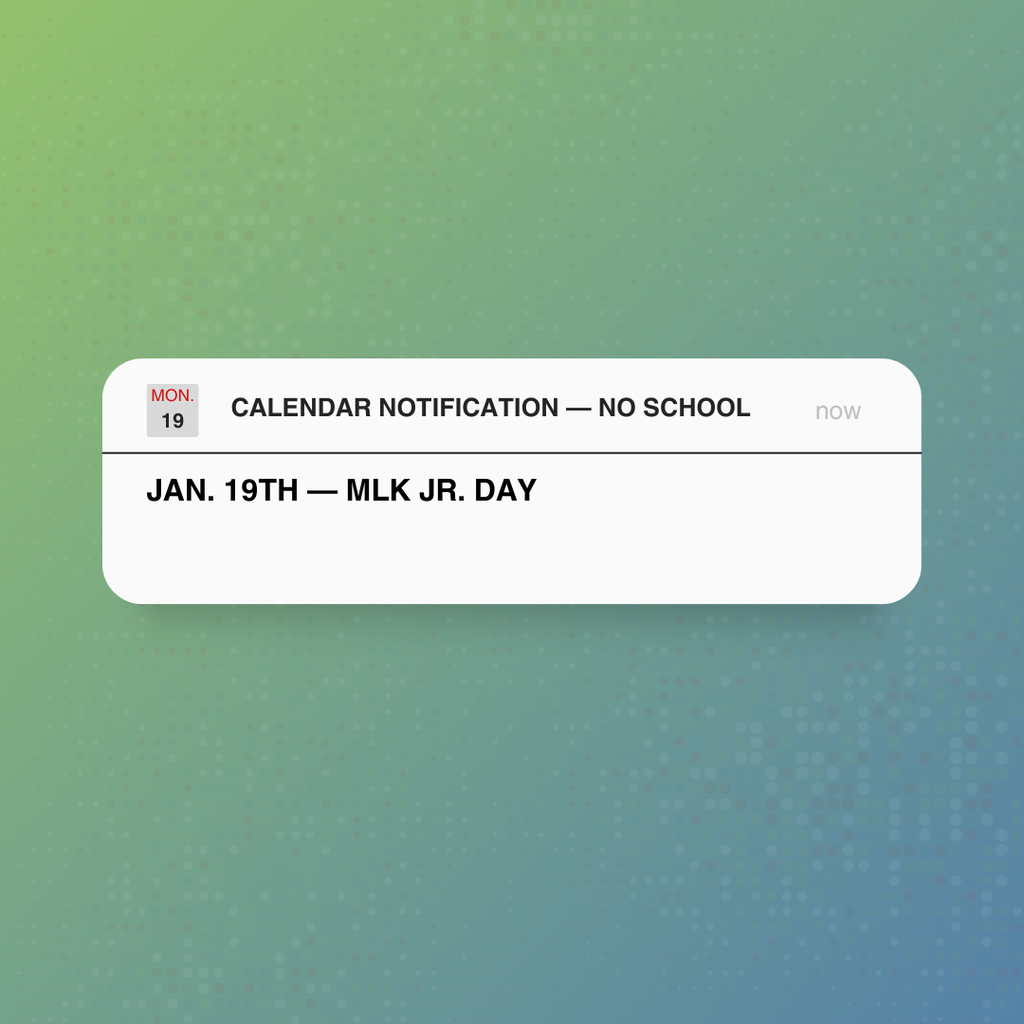 No school for students, Monday, January 19th, for MLK Jr. Day.