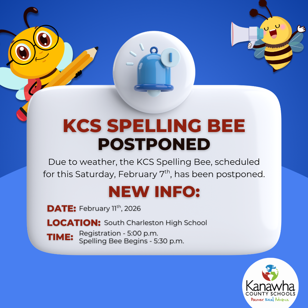 The KCS Spelling Bee, scheduled for February 7th, has been postponed due to weather. The spelling bee will now be held on February 11th at South Charleston High School. Registration begins at 5:00 p.m. and the Bee beings at 5:30 p.m.