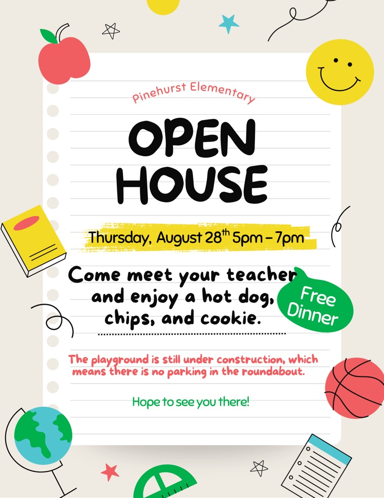 Pinehurst Elementary Open House Thursday, August 28th 5:00pm - 7:00pm 