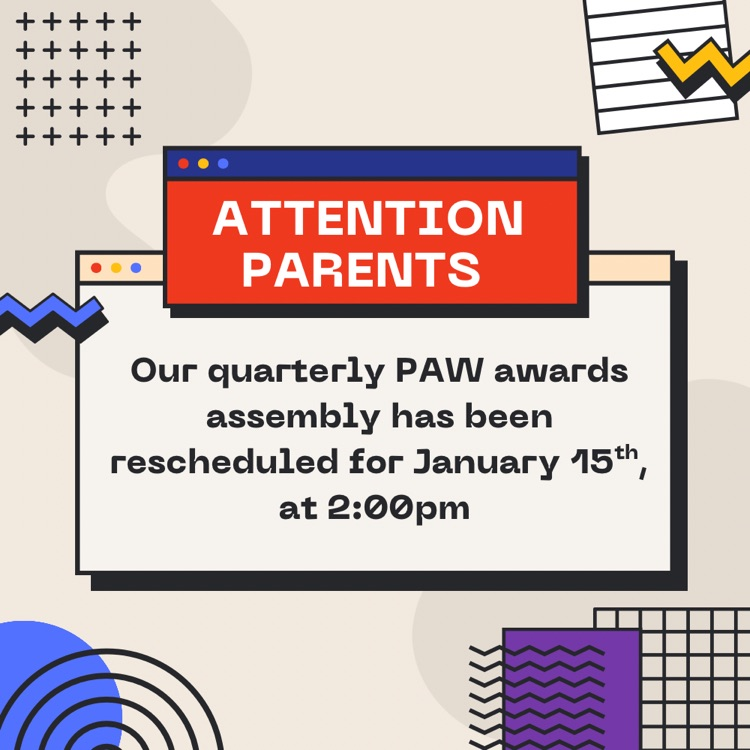 Quarterly PAW awards assembly rescheduled January 15th, at 2:00pm  