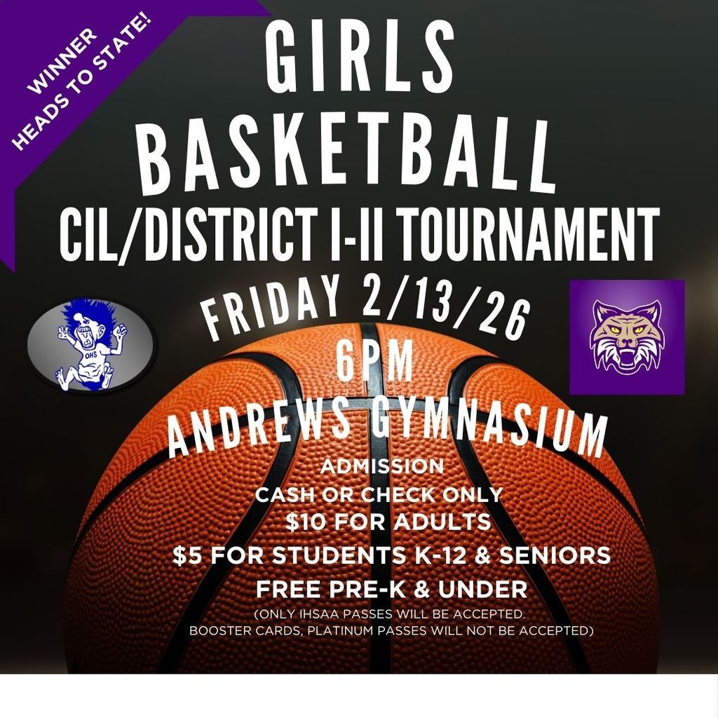 basketball cil/district i-ii tournament girls friday 2/13/26 6Pm andrews gymnasium ADMISSION CASH OR CHECK ONLY $10 FOR ADULTS  $5 FOR STUDENTS K-12 & SENIORS FREE PRE-K & UNDER (ONLY IHSAA PASSES WILL BE ACCEPTED.  BOOSTER CARDS, PLATINUM PASSES WILL NOT BE ACCEPTED)