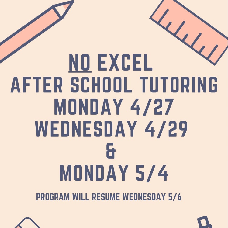Cream background flyer that says: There will be no EXCEL after school tutoring 4/27, 4/29 and 5/4. Tutoring will resume Wednesday, 5/6.