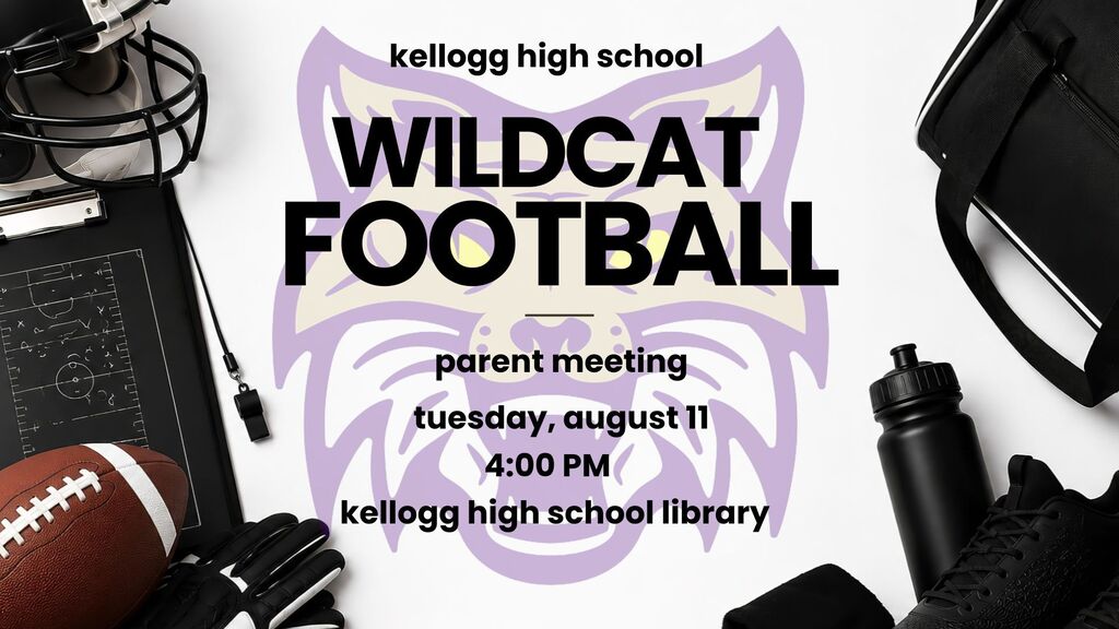 football parent meeting wildcat tuesday, august 11 4:00 PM kellogg high school library kellogg high school