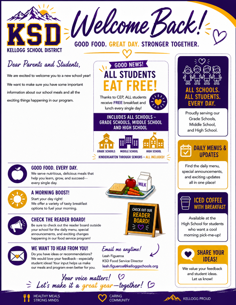 Good news, Kellogg School District families! 🍎✨ All KSD students from kindergarten through high school eat FREE breakfast and lunch every single day this school year thanks to the CEP program. Here is what you need to know for the upcoming year: Free Meals for All: Every student in grade schools, middle school, and high school gets free daily breakfast and lunch. High School Perk: High schoolers can grab an iced coffee with breakfast for a morning pick-me-up! Stay Updated: Check the reader board outside your school or visit our site to see daily menus and updates. We Want Your Feedback: Got ideas or meal suggestions? Email Food Service Director Leah Figueroa directly at leah.figueroa@kelloggschools.org. Let's make it a great, healthy year together! 🥪🥛