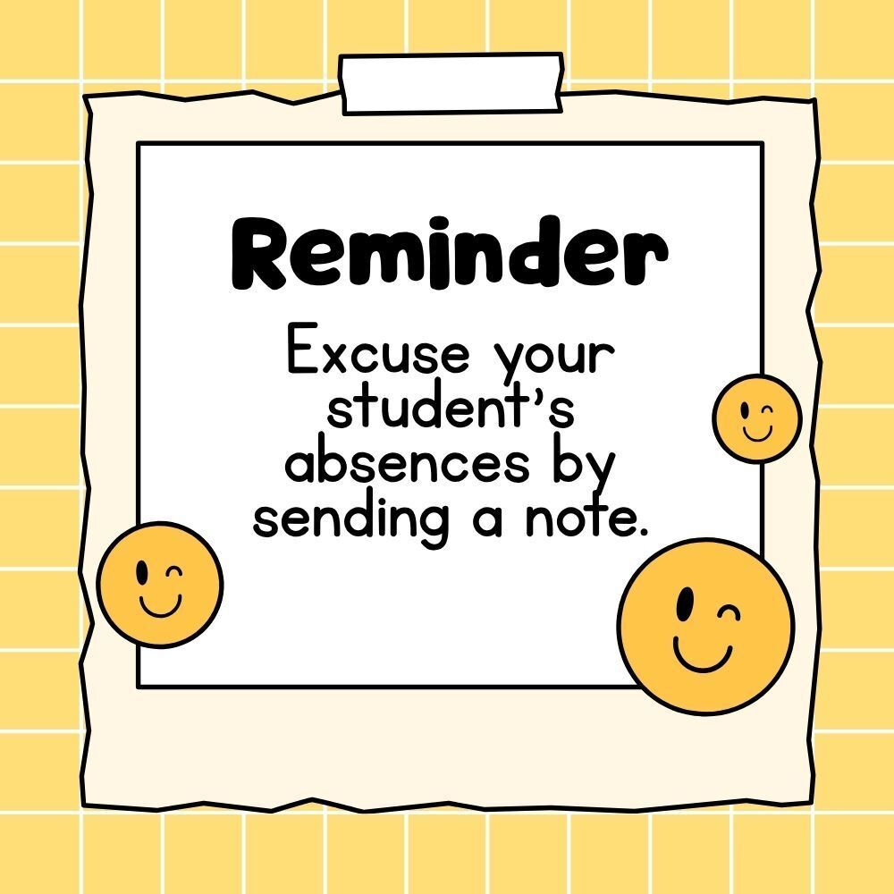 Yellow flyer with smiley faces. says "reminder - excuse your students absences by sending a note"