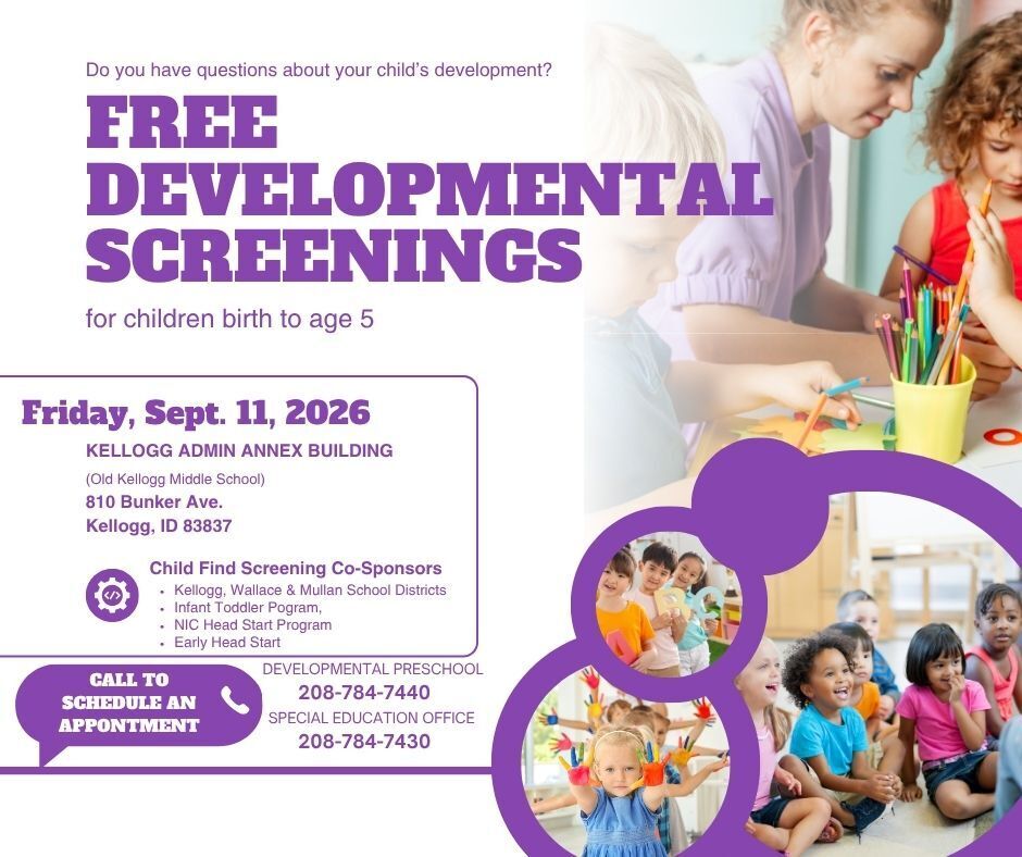 Free Developmental Screenings are available for children birth to age 5! When: Friday, September 11, 2026 Where: Kellogg Admin Annex Building (810 Bunker Ave., Kellogg, ID) Appointments: Call 208-784-7440 (Developmental Preschool) or 208-784-7430 (Special Education Office) to schedule yours today!