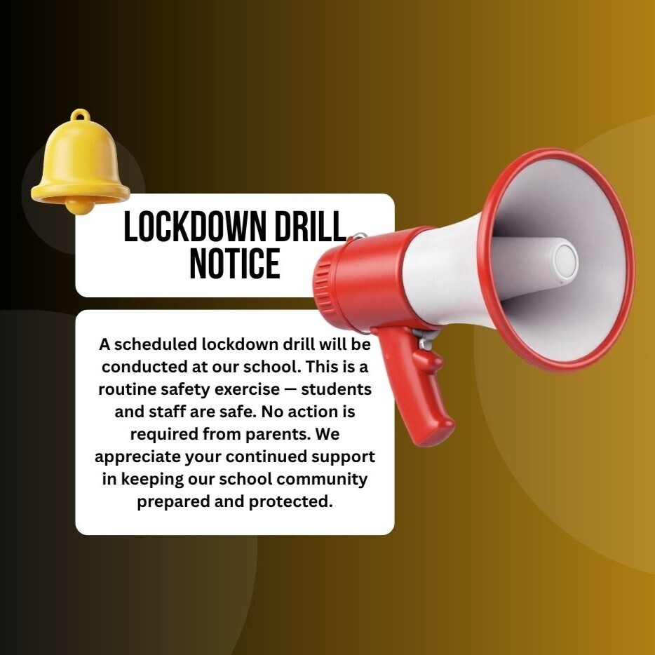 Flyer that says: A scheduled lockdown drill will be conducted at our school. This is a routine safety exercise — students and staff are safe. No action is required from parents. We appreciate your continued support in keeping our school community prepared and protected.