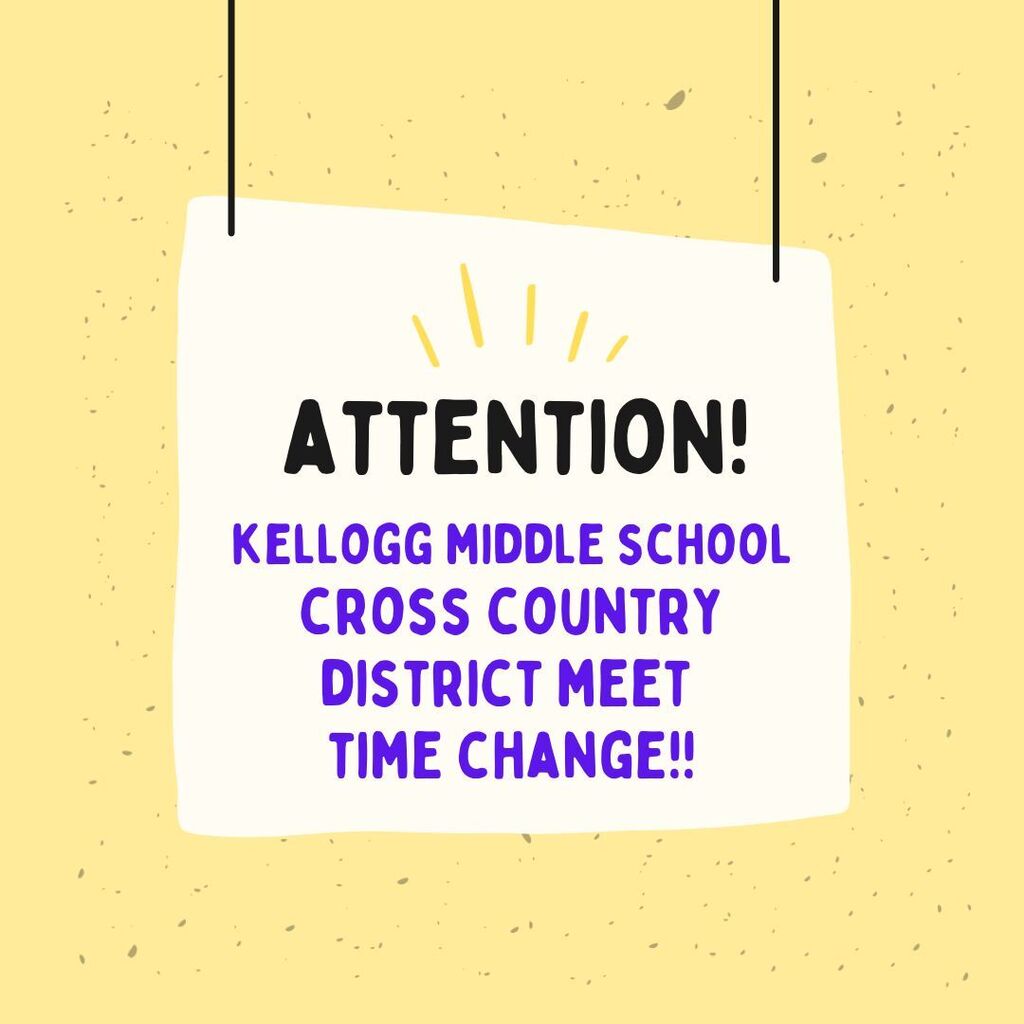 yellow background with "attention, kellogg middle school cross country district meet time change"