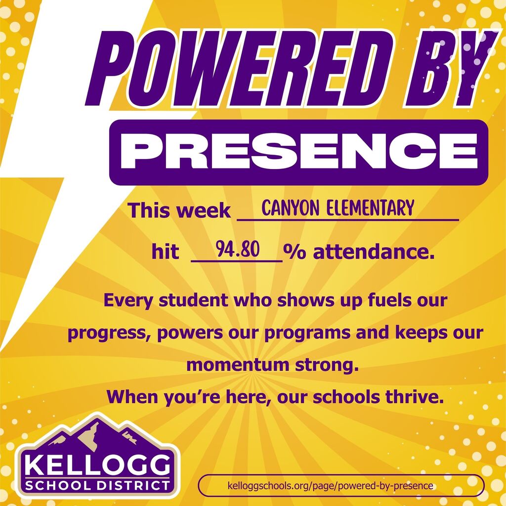 yellow box with white lighting graphic "powered by presence" this week canyon elementary hit 94.8% attendance Every student who shows up fuels our progress, powers our programs and keeps our momentum going. Whenyou're here our schools thrive. Kellogg School District Logo