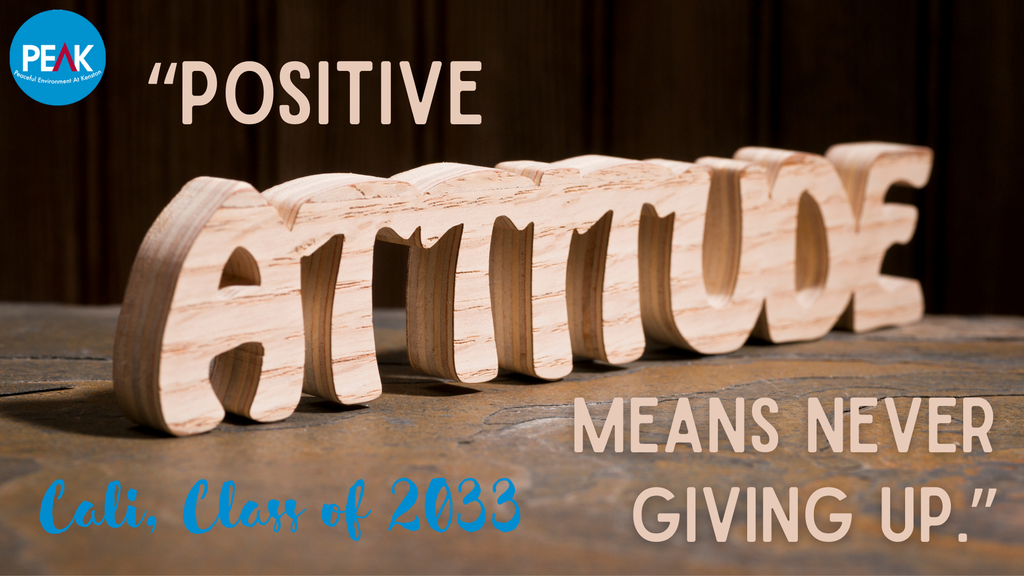 "Positive attitude means never giving up."  -Cali, Class of 2033 💙