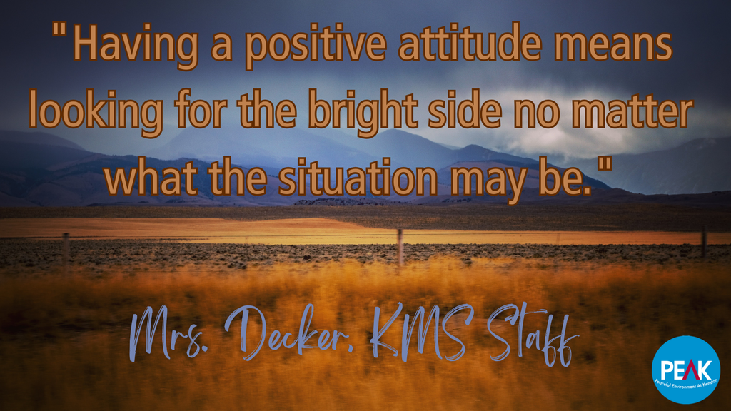 "Having a positive attitude means looking for the bright side no matter what the situation may be." -Mrs. Decker, KMS Staff #KenstonPEAK #KenstonSchools #KenstonPositivelyInspiring