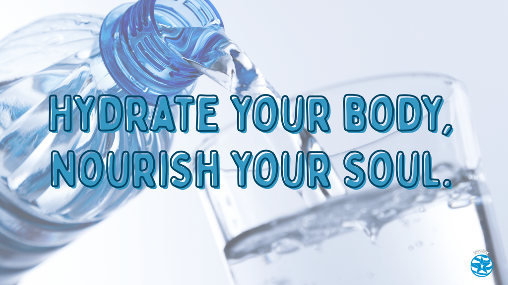Hydrate your body, nourish your soul.